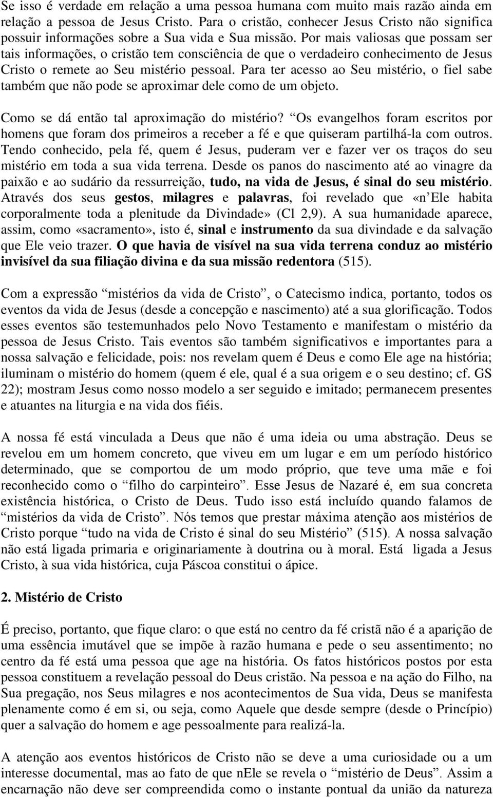 Por mais valiosas que possam ser tais informações, o cristão tem consciência de que o verdadeiro conhecimento de Jesus Cristo o remete ao Seu mistério pessoal.