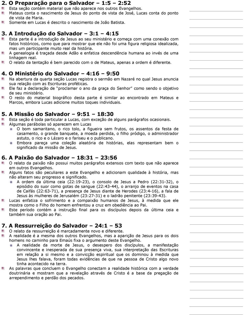 A Introdução do Salvador 3:1 4:15 Esta parte é a introdução de Jesus ao seu ministério e começa com uma conexão com fatos históricos, como que para mostrar que ele não foi uma figura religiosa