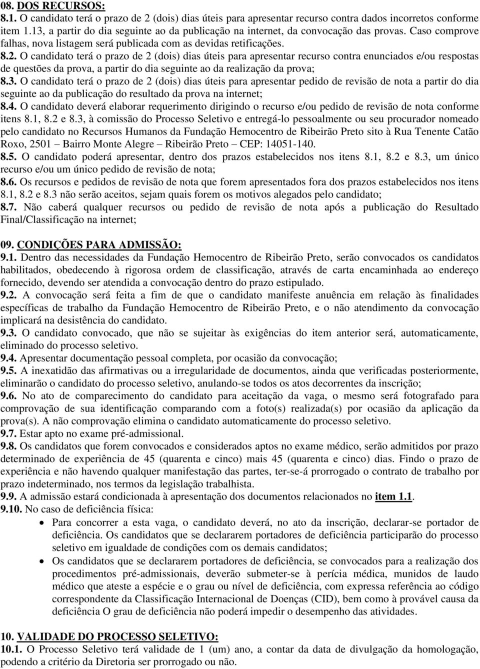 O candidato terá o prazo de 2 (dois) dias úteis para apresentar recurso contra enunciados e/ou respostas de questões da prova, a partir do dia seguinte ao da realização da prova; 8.3.