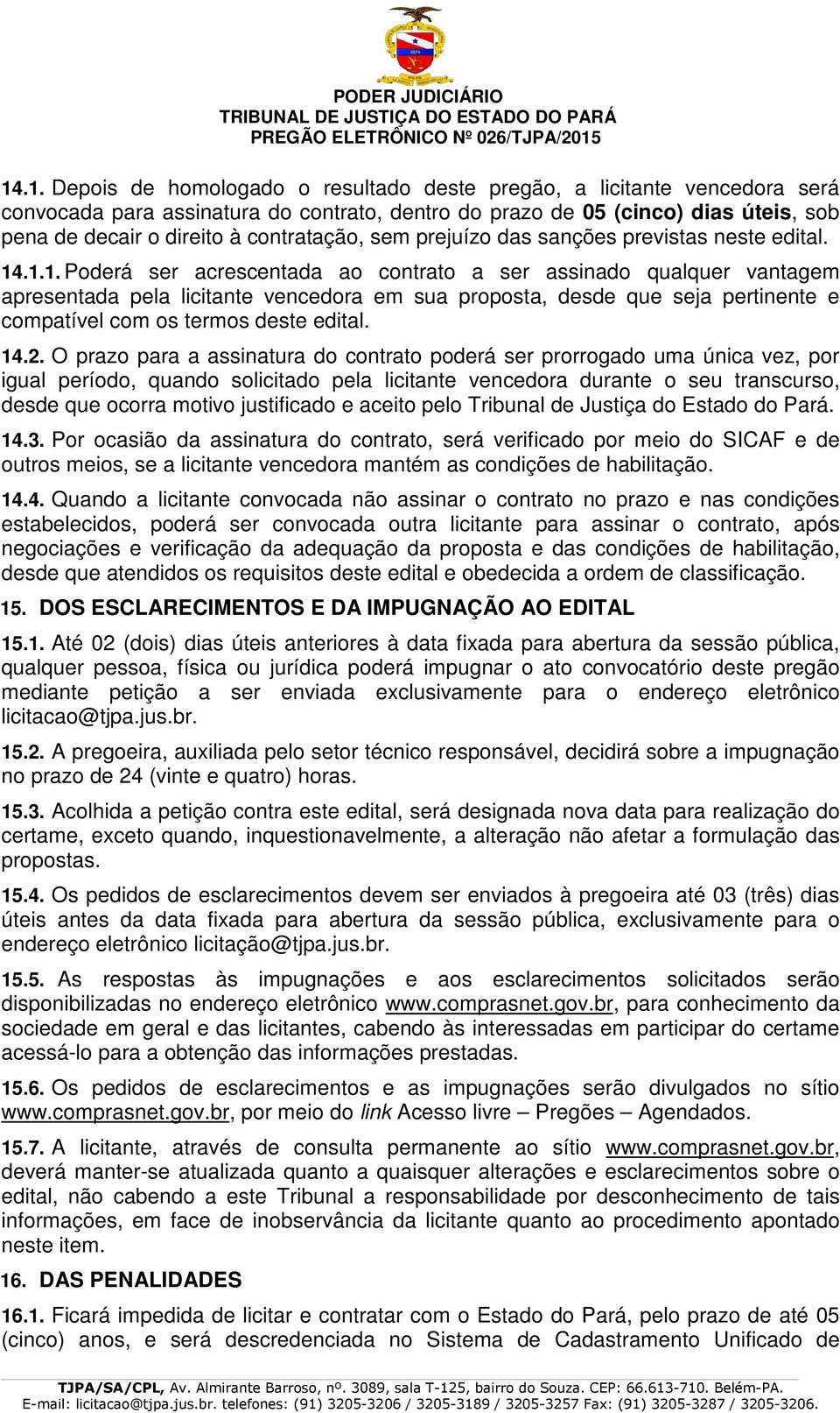 .1.1. Poderá ser acrescentada ao contrato a ser assinado qualquer vantagem apresentada pela licitante vencedora em sua proposta, desde que seja pertinente e compatível com os termos deste edital. 14.