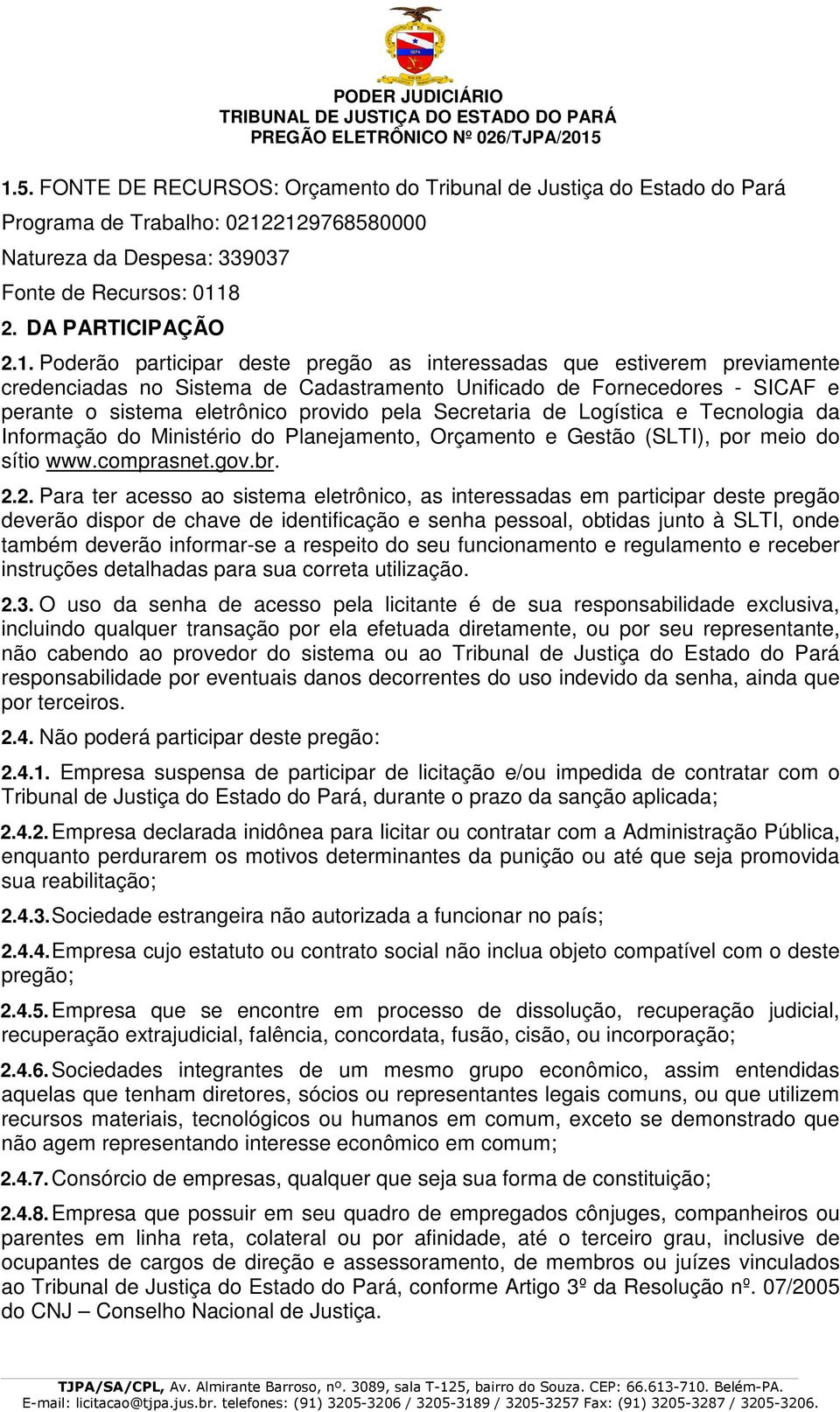 Logística e Tecnologia da Informação do Ministério do Planejamento, Orçamento e Gestão (SLTI), por meio do sítio www.comprasnet.gov.br. 2.