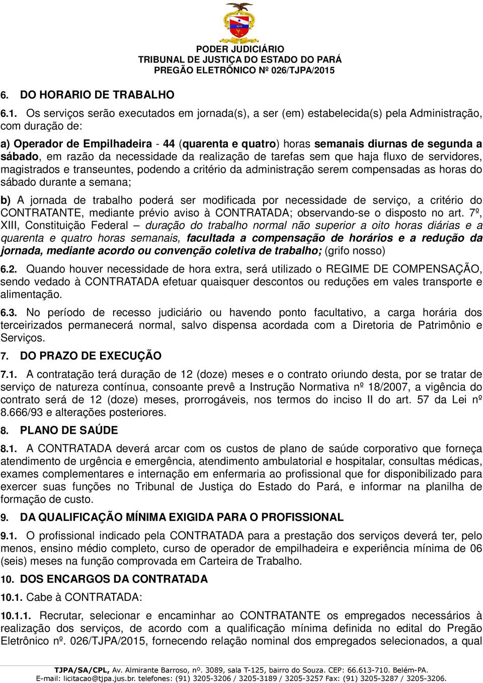 sábado, em razão da necessidade da realização de tarefas sem que haja fluxo de servidores, magistrados e transeuntes, podendo a critério da administração serem compensadas as horas do sábado durante