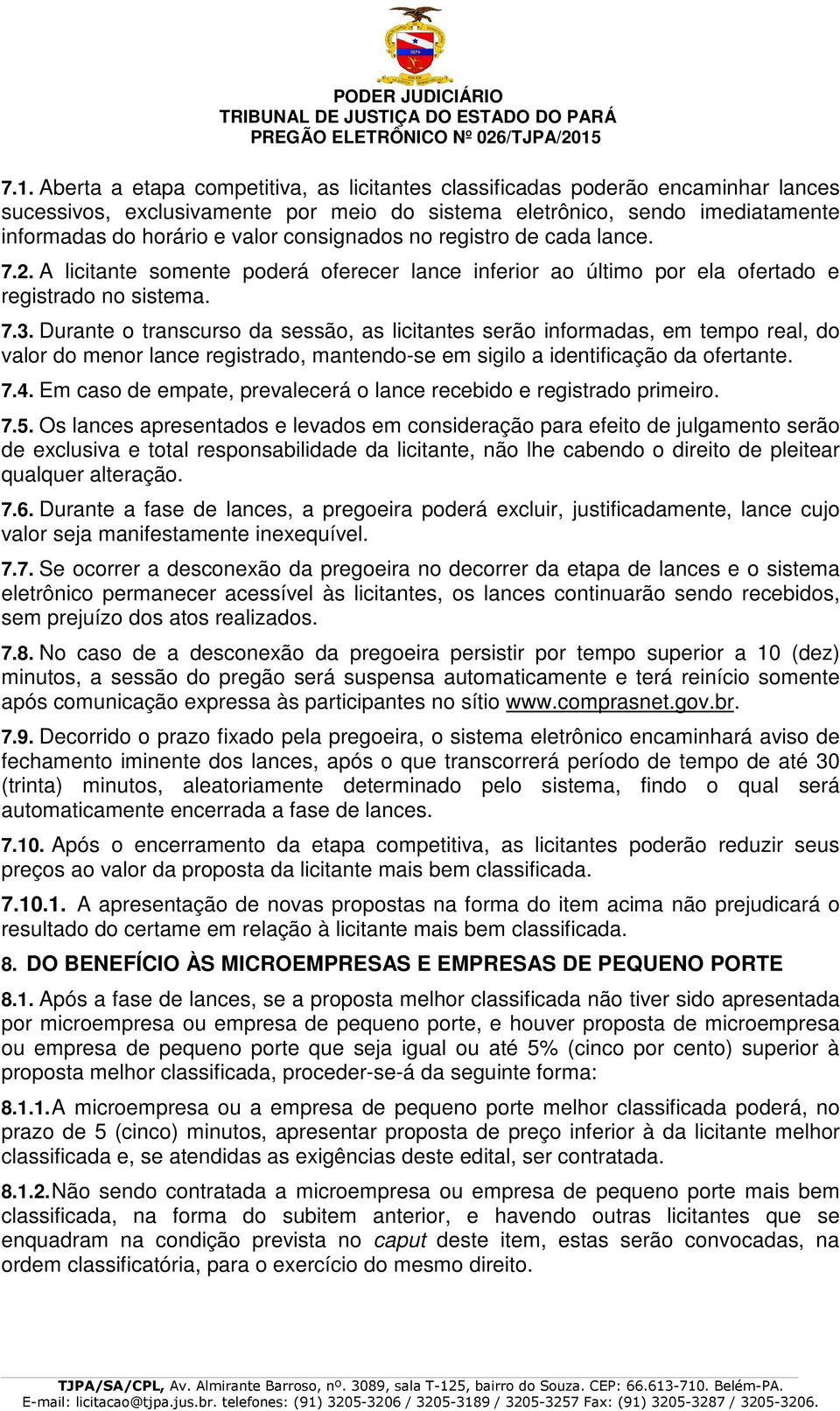 Durante o transcurso da sessão, as licitantes serão informadas, em tempo real, do valor do menor lance registrado, mantendo-se em sigilo a identificação da ofertante. 7.4.