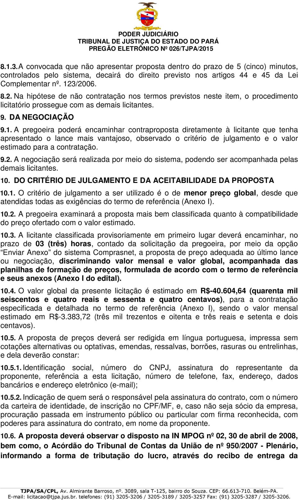 A pregoeira poderá encaminhar contraproposta diretamente à licitante que tenha apresentado o lance mais vantajoso, observado o critério de julgamento e o valor estimado para a contratação. 9.2.