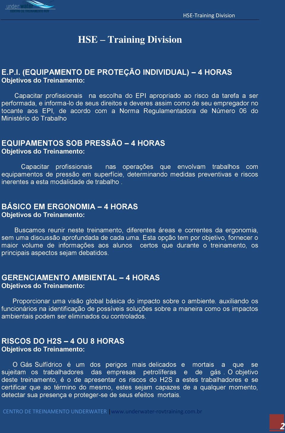 empregador no tocante aos EPI, de acordo com a Norma Regulamentadora de Número 06 do Ministério do Trabalho EQUIPAMENTOS SOB PRESSÃO 4 HORAS Capacitar profissionais nas operações que envolvam