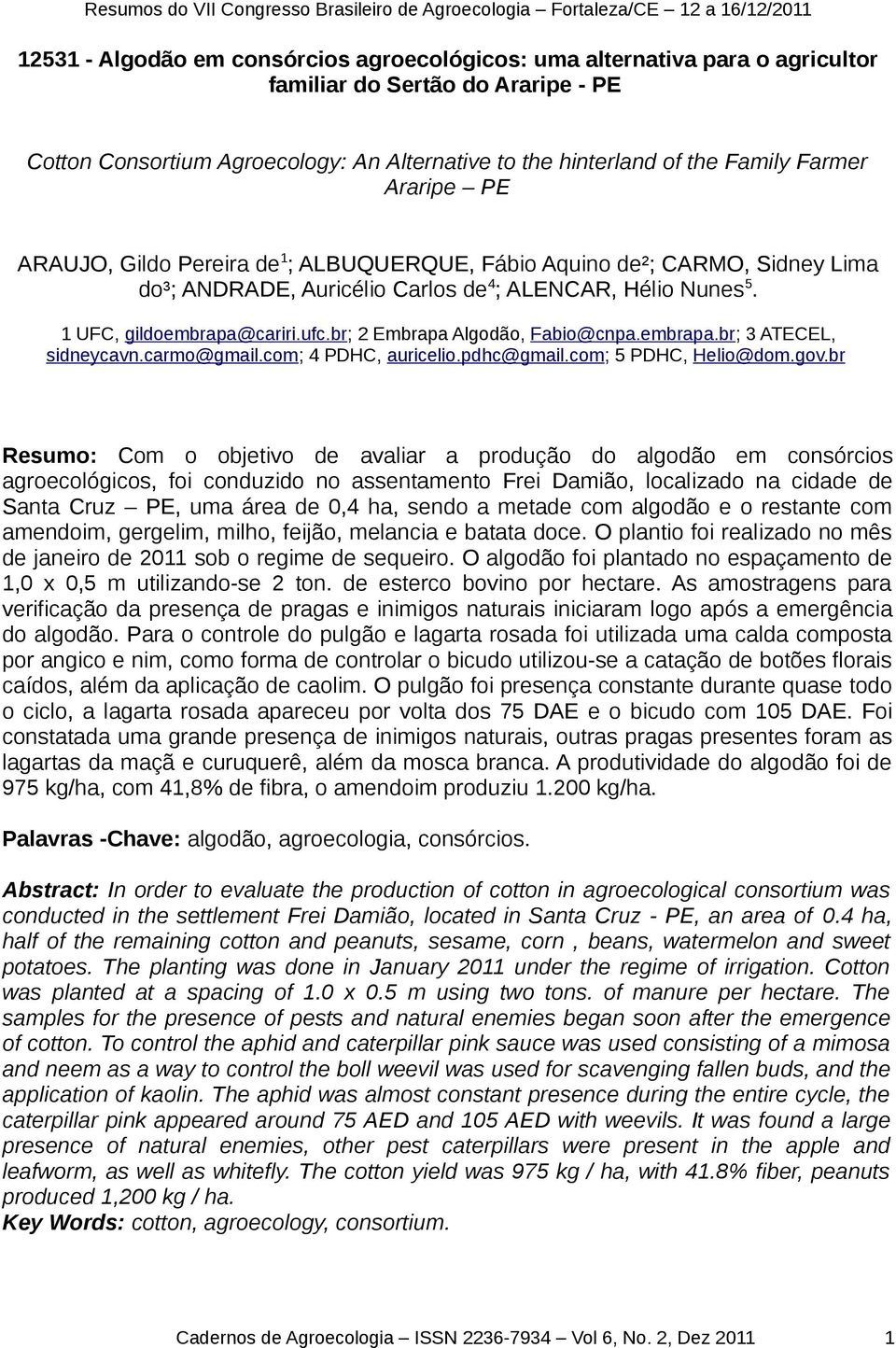 br; 2 Embrapa Algodão, Fabio@cnpa.embrapa.br; 3 ATECEL, sidneycavn.carmo@gmail.com; 4 PDHC, auricelio.pdhc@gmail.com; 5 PDHC, Helio@dom.gov.