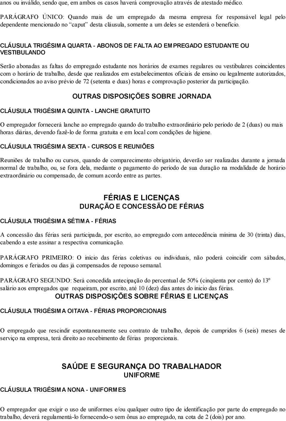 CLÁUSULA TRIGÉSIMA QUARTA - ABONOS DE FALTA AO EMPREGADO ESTUDANTE OU VESTIBULANDO Serão abonadas as faltas do empregado estudante nos horários de exames regulares ou vestibulares coincidentes com o