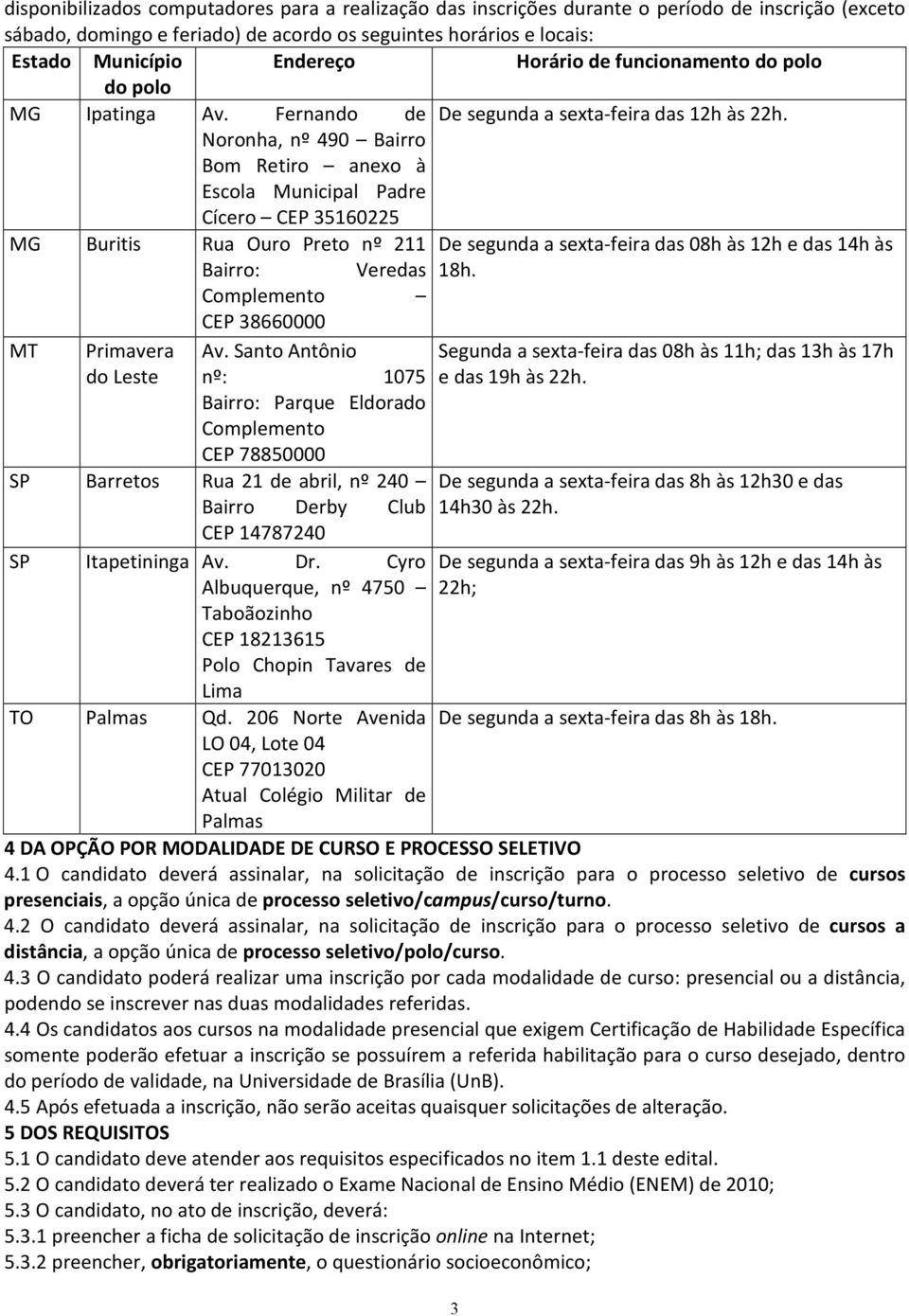 Noronha, nº 490 Bairro Bom Retiro anexo à Escola Municipal Padre Cícero CEP 35160225 MG Buritis Rua Ouro Preto nº 211 De segunda a sexta-feira das 08h às 12h e das 14h às Bairro: Veredas 18h.