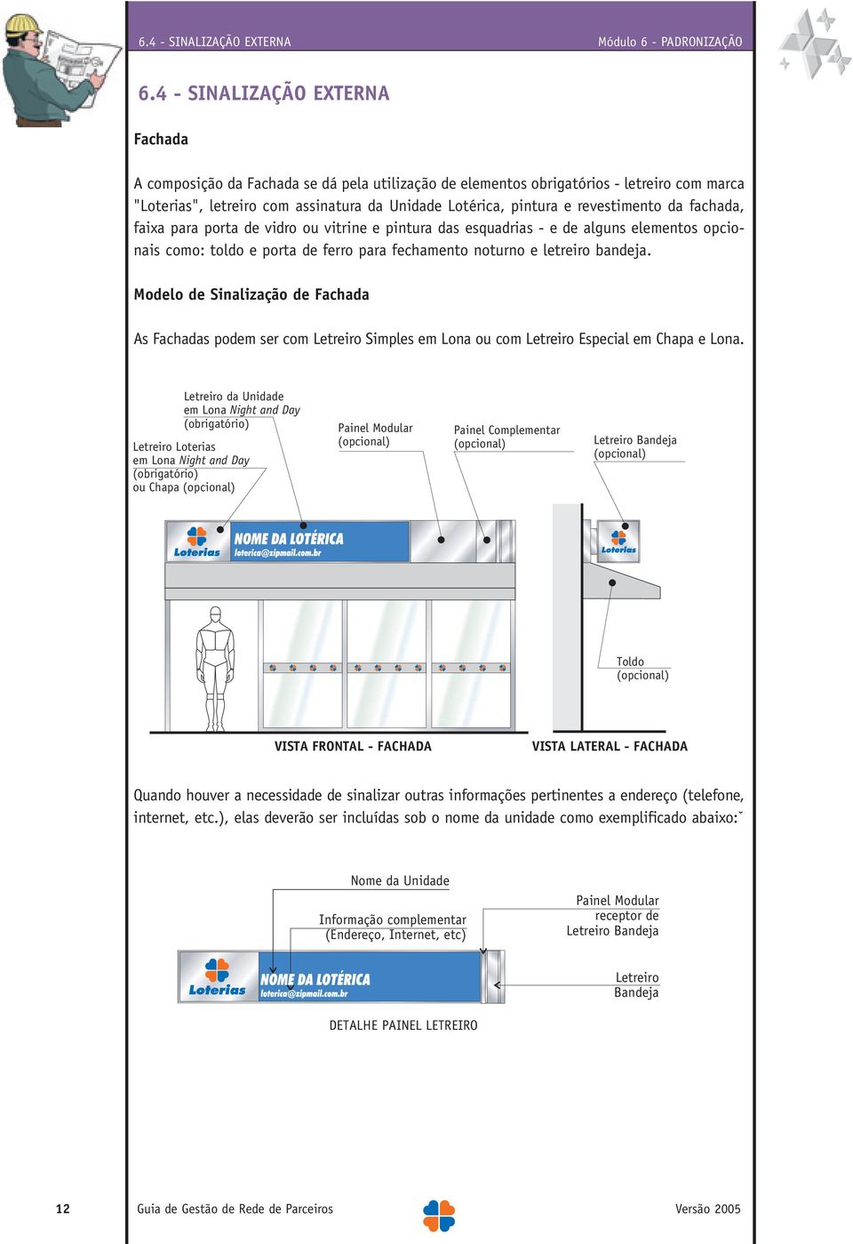 Modelo de Sinalização de Fachada As Fachadas podem ser com Letreiro Simples em Lona ou com Letreiro Especial em Chapa e Lona.