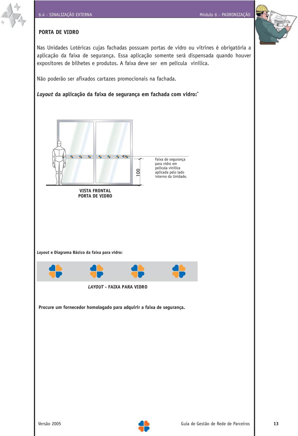 Não poderão ser afixados cartazes promocionais na fachada.