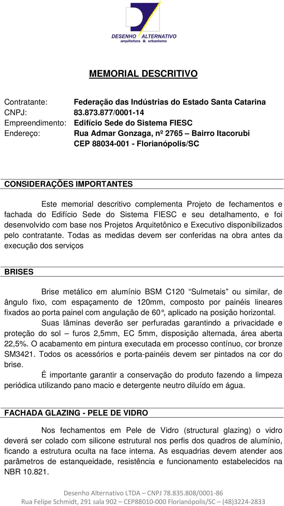 complementa Projeto de fechamentos e fachada do Edifício Sede do Sistema FIESC e seu detalhamento, e foi desenvolvido com base nos Projetos Arquitetônico e Executivo disponibilizados pelo contratante.