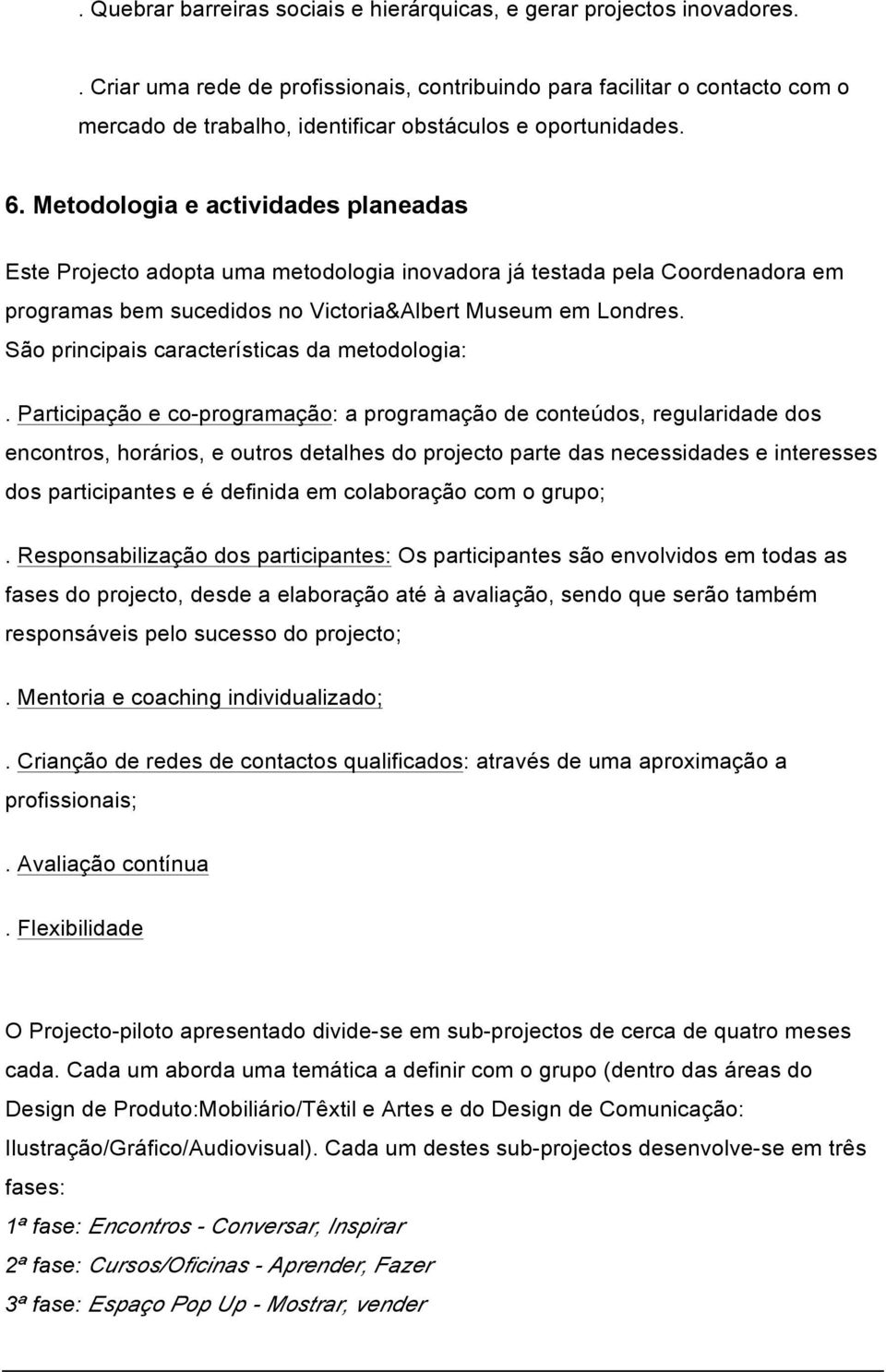 Metodologia e actividades planeadas Este Projecto adopta uma metodologia inovadora já testada pela Coordenadora em programas bem sucedidos no Victoria&Albert Museum em Londres.