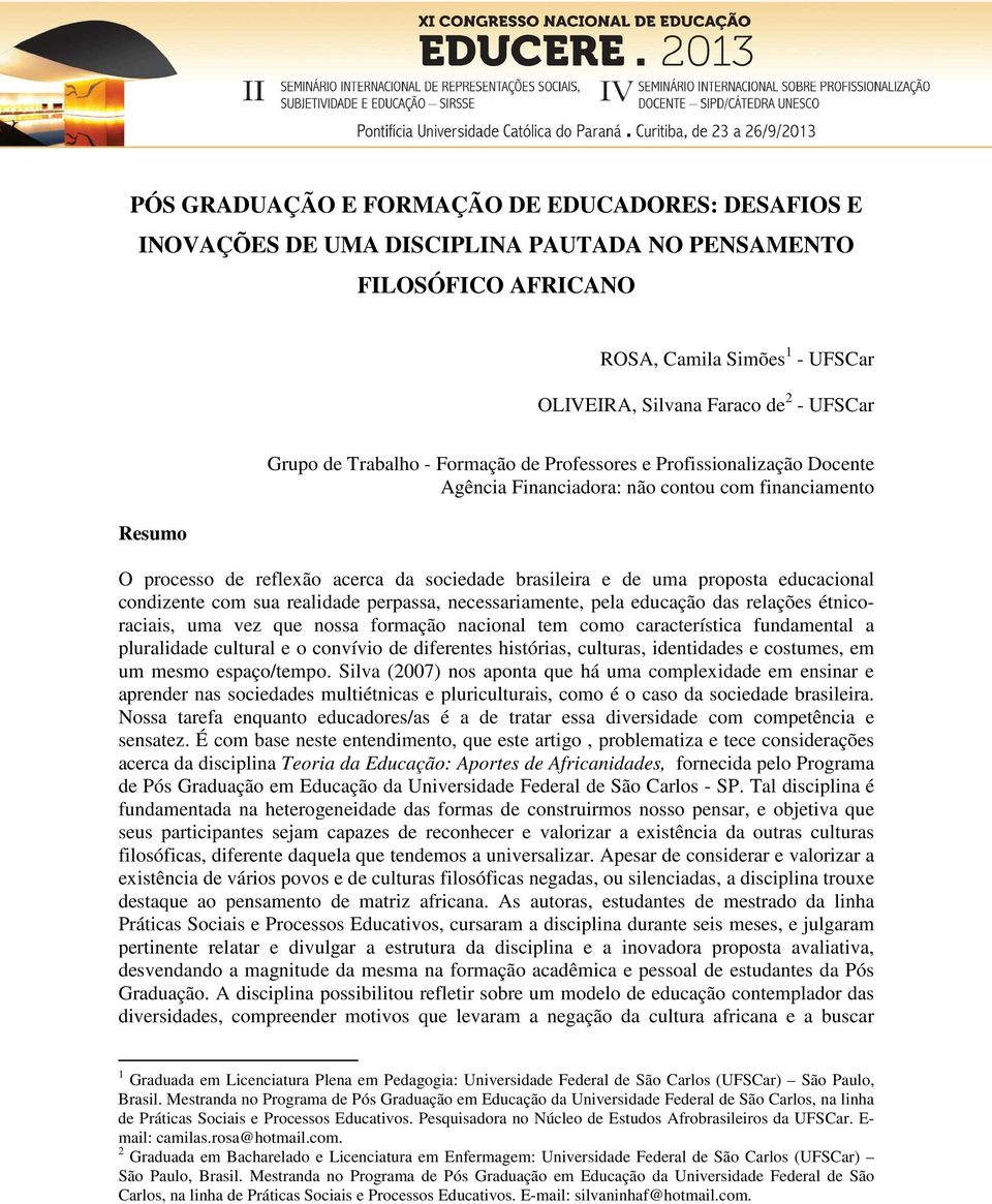 educacional condizente com sua realidade perpassa, necessariamente, pela educação das relações étnicoraciais, uma vez que nossa formação nacional tem como característica fundamental a pluralidade