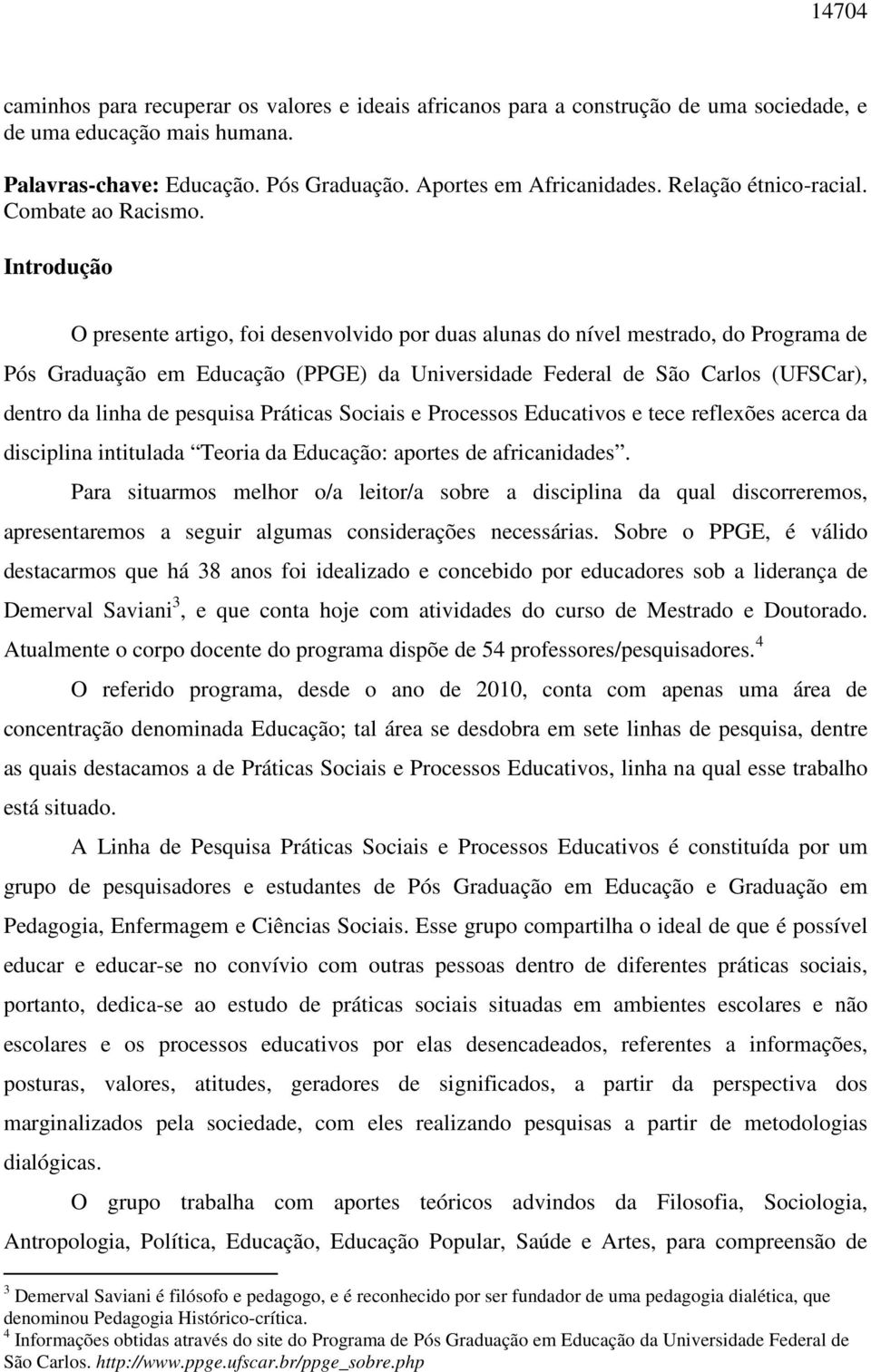 Introdução O presente artigo, foi desenvolvido por duas alunas do nível mestrado, do Programa de Pós Graduação em Educação (PPGE) da Universidade Federal de São Carlos (UFSCar), dentro da linha de