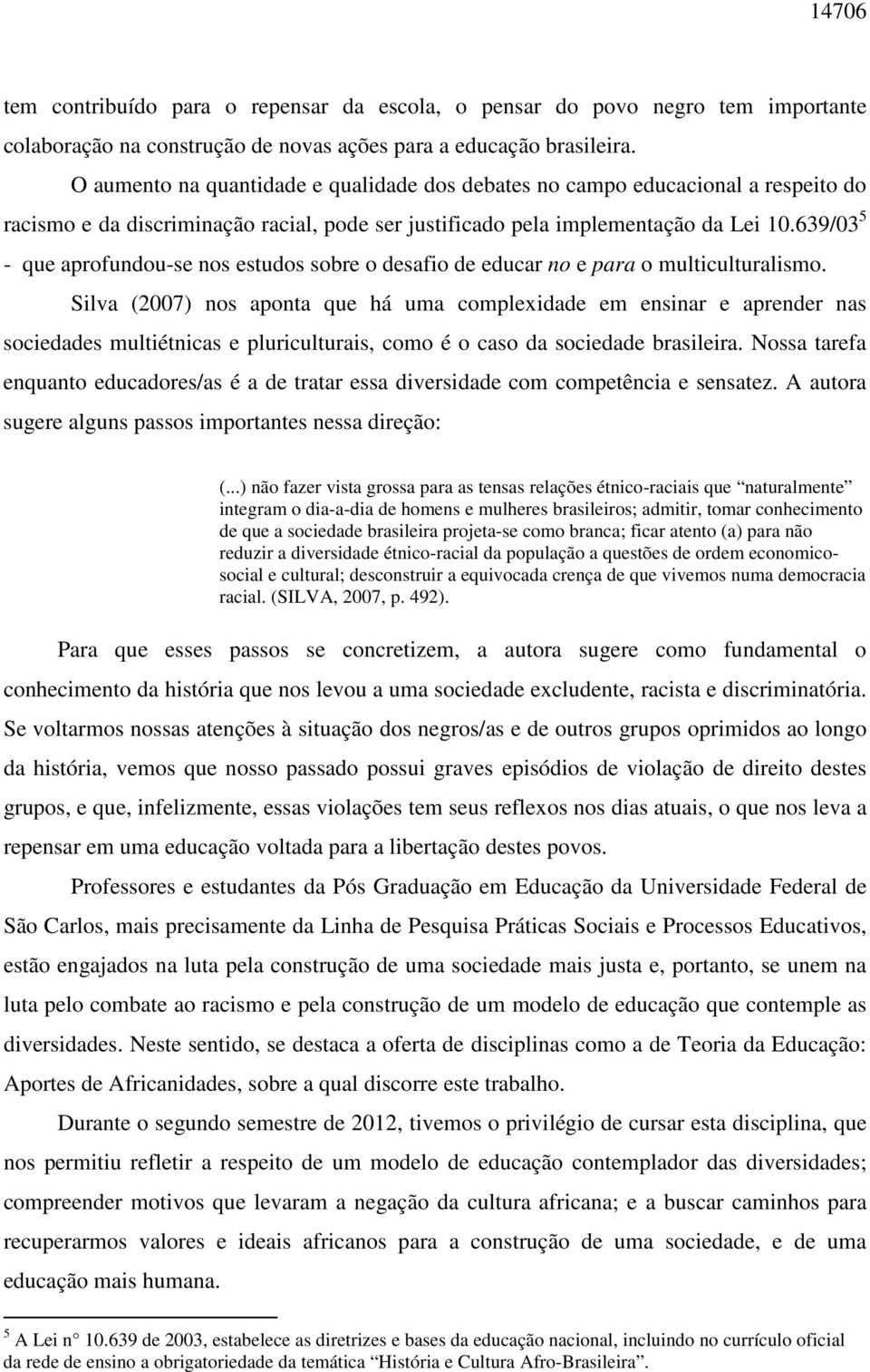 639/03 5 - que aprofundou-se nos estudos sobre o desafio de educar no e para o multiculturalismo.