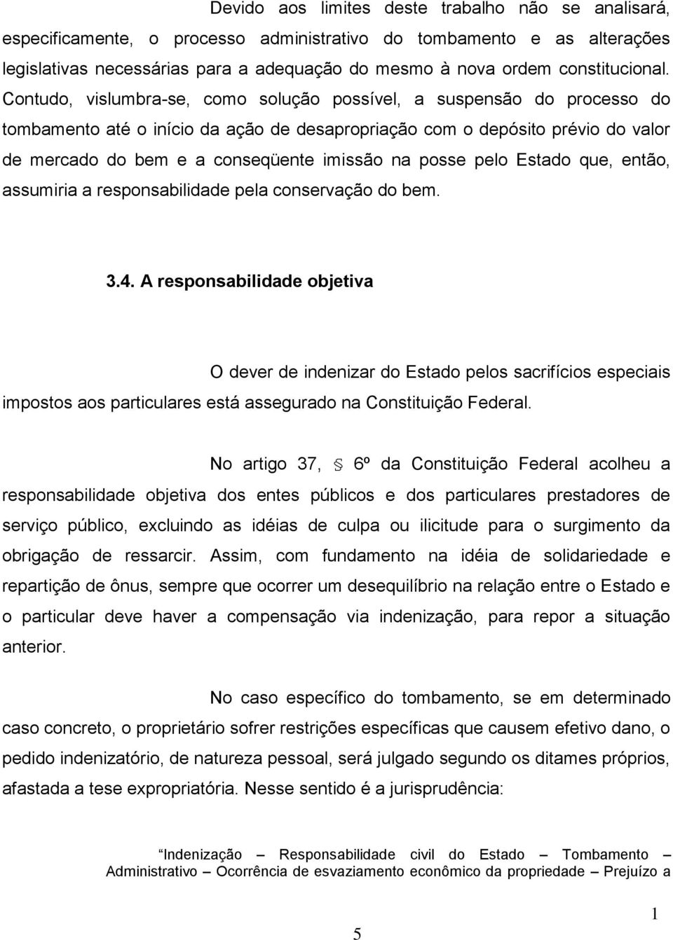 Contudo, vislumbra-se, como solução possível, a suspensão do processo do tombamento até o início da ação de desapropriação com o depósito prévio do valor de mercado do bem e a conseqüente imissão na