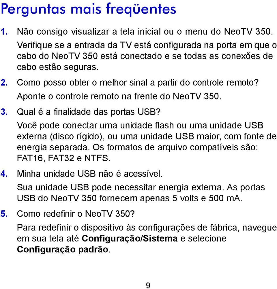 Como posso obter o melhor sinal a partir do controle remoto? Aponte o controle remoto na frente do NeoTV 350. 3. Qual é a finalidade das portas USB?