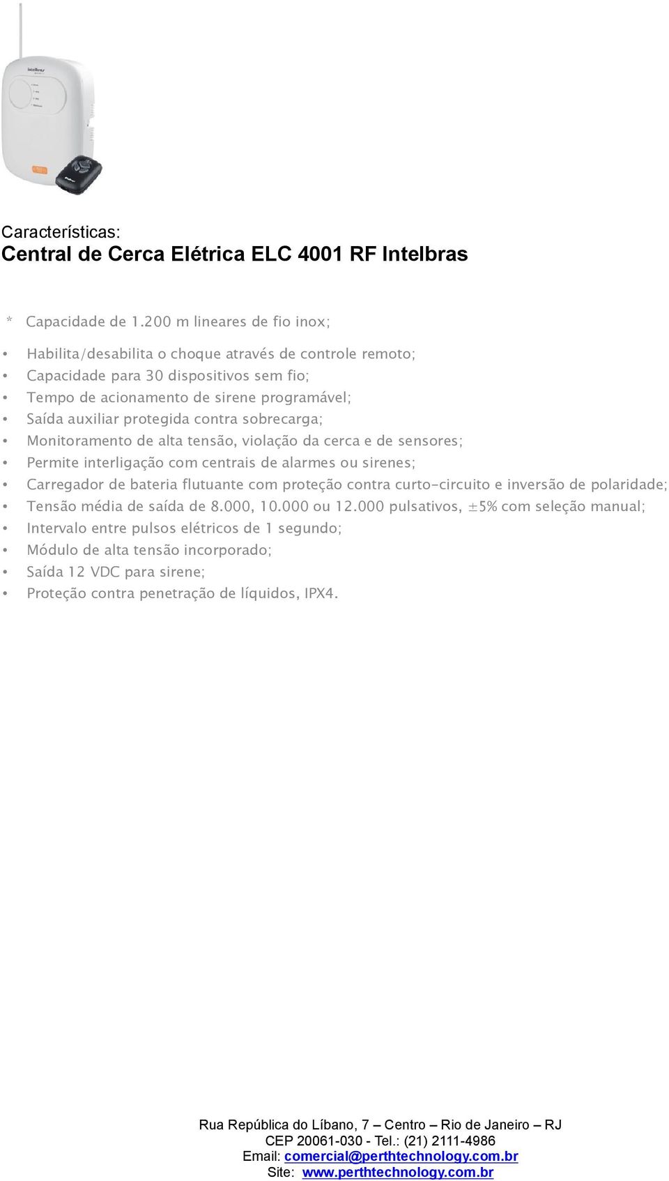 auxiliar protegida contra sobrecarga; Monitoramento de alta tensão, violação da cerca e de sensores; Permite interligação com centrais de alarmes ou sirenes; Carregador de bateria