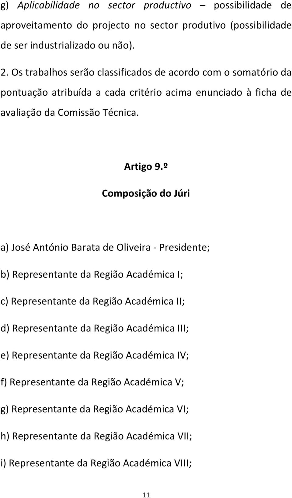 º Composição do Júri a) José António Barata de Oliveira - Presidente; b) Representante da Região Académica I; c) Representante da Região Académica II; d) Representante da Região