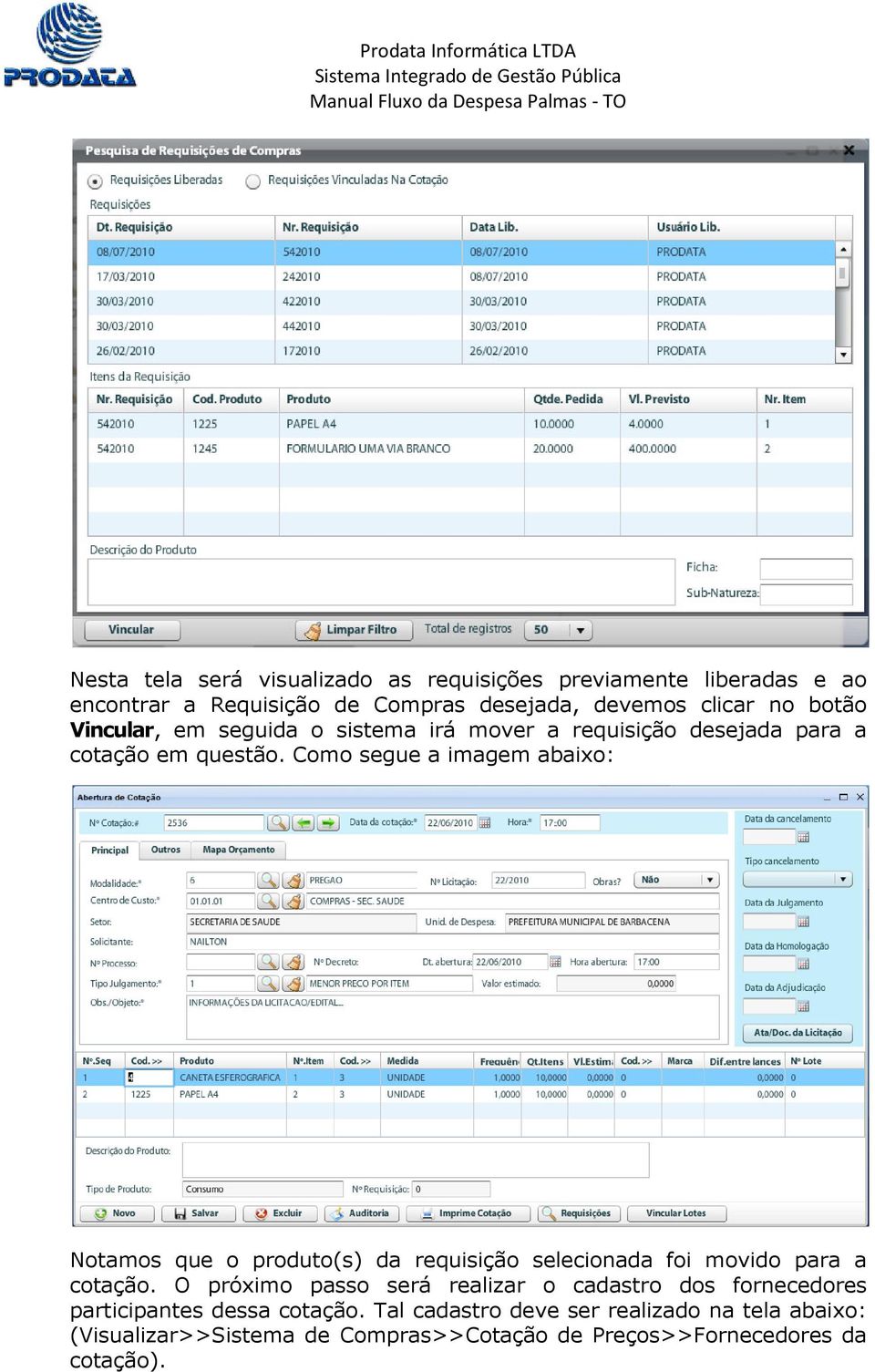 Como segue a imagem abaixo: Notamos que o produto(s) da requisição selecionada foi movido para a cotação.