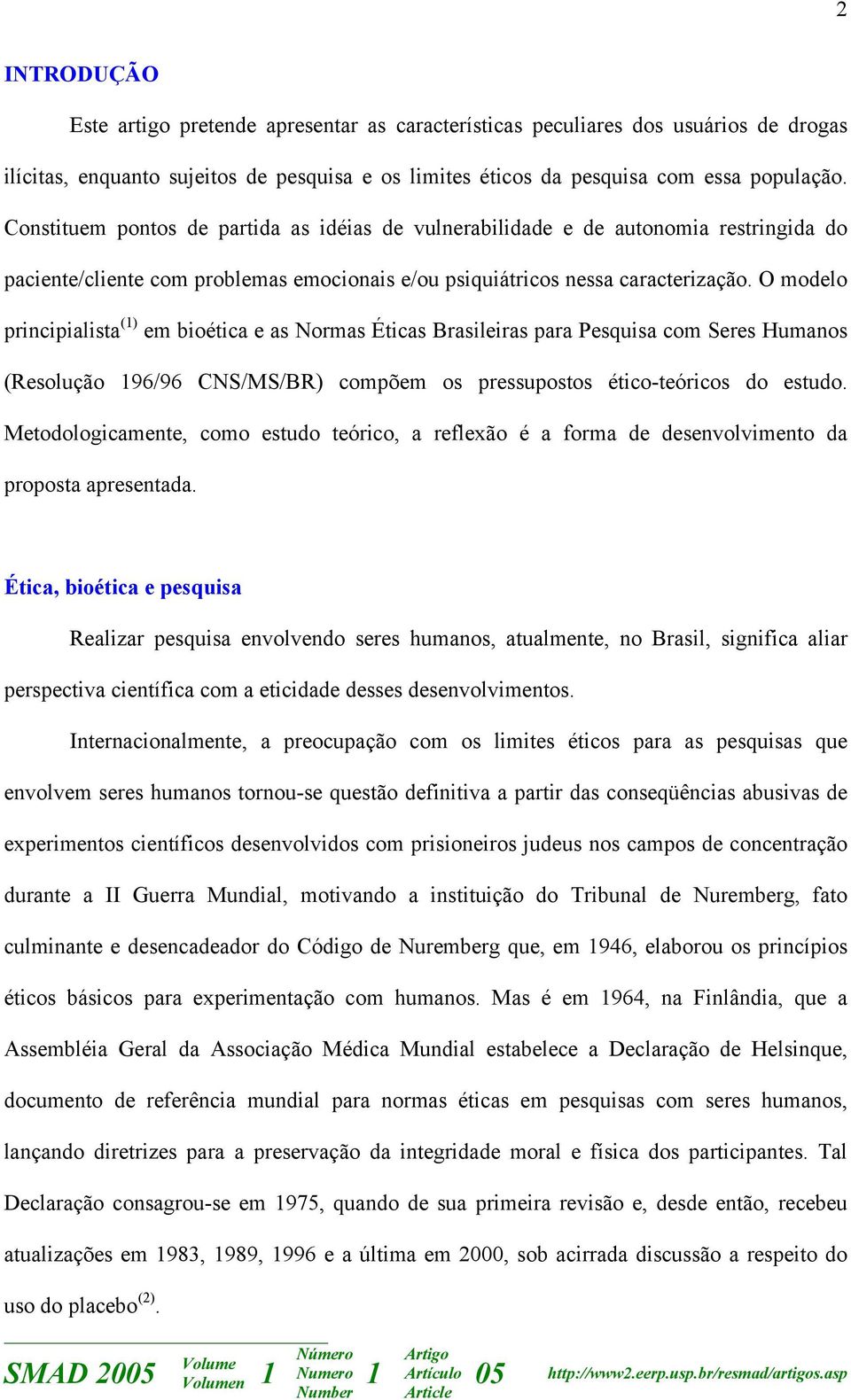 O modelo principialista () em bioética e as Normas Éticas Brasileiras para Pesquisa com Seres Humanos (Resolução 96/96 CNS/MS/BR) compõem os pressupostos ético-teóricos do estudo.