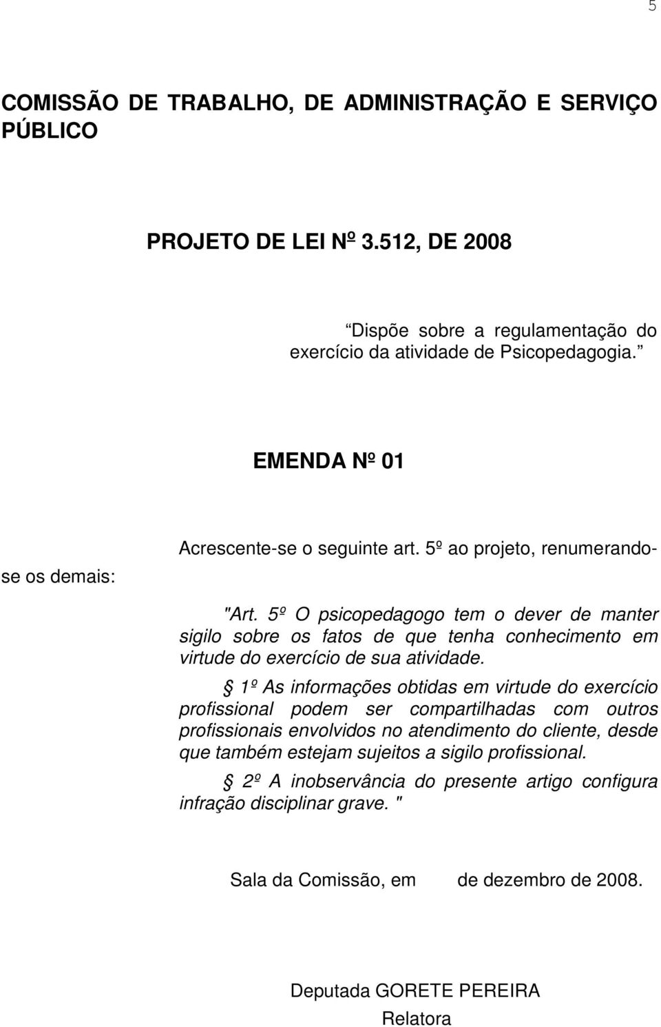 5º O psicopedagogo tem o dever de manter sigilo sobre os fatos de que tenha conhecimento em virtude do exercício de sua atividade.