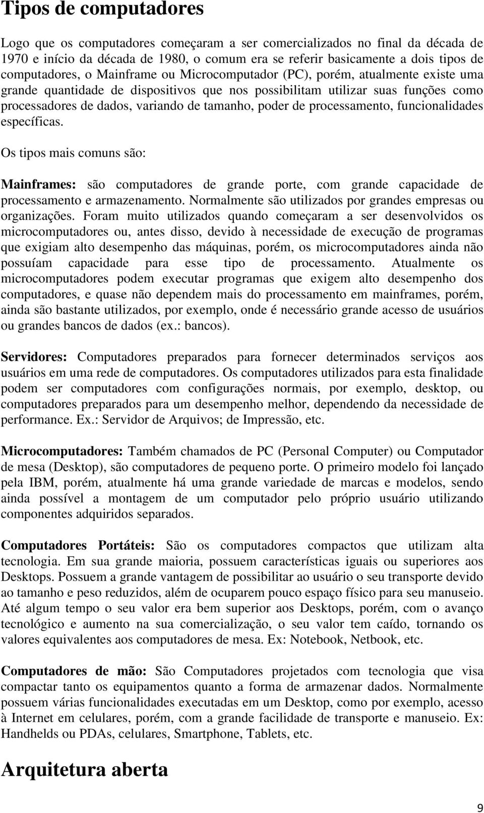 de processamento, funcionalidades específicas. Os tipos mais comuns são: Mainframes: são computadores de grande porte, com grande capacidade de processamento e armazenamento.