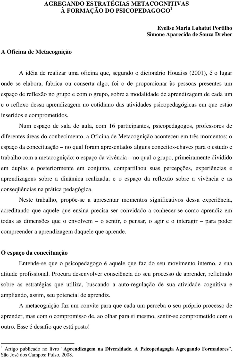 de aprendizagem de cada um e o reflexo dessa aprendizagem no cotidiano das atividades psicopedagógicas em que estão inseridos e comprometidos.