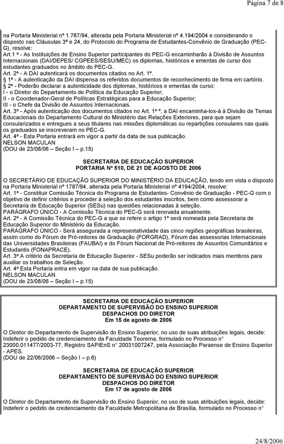 1 º - As Instituições de Ensino Superior participantes do PEC-G encaminharão à Divisão de Assuntos Internacionais (DAI/DEPES/ CGPEES/SESU/MEC) os diplomas, históricos e ementas de curso dos