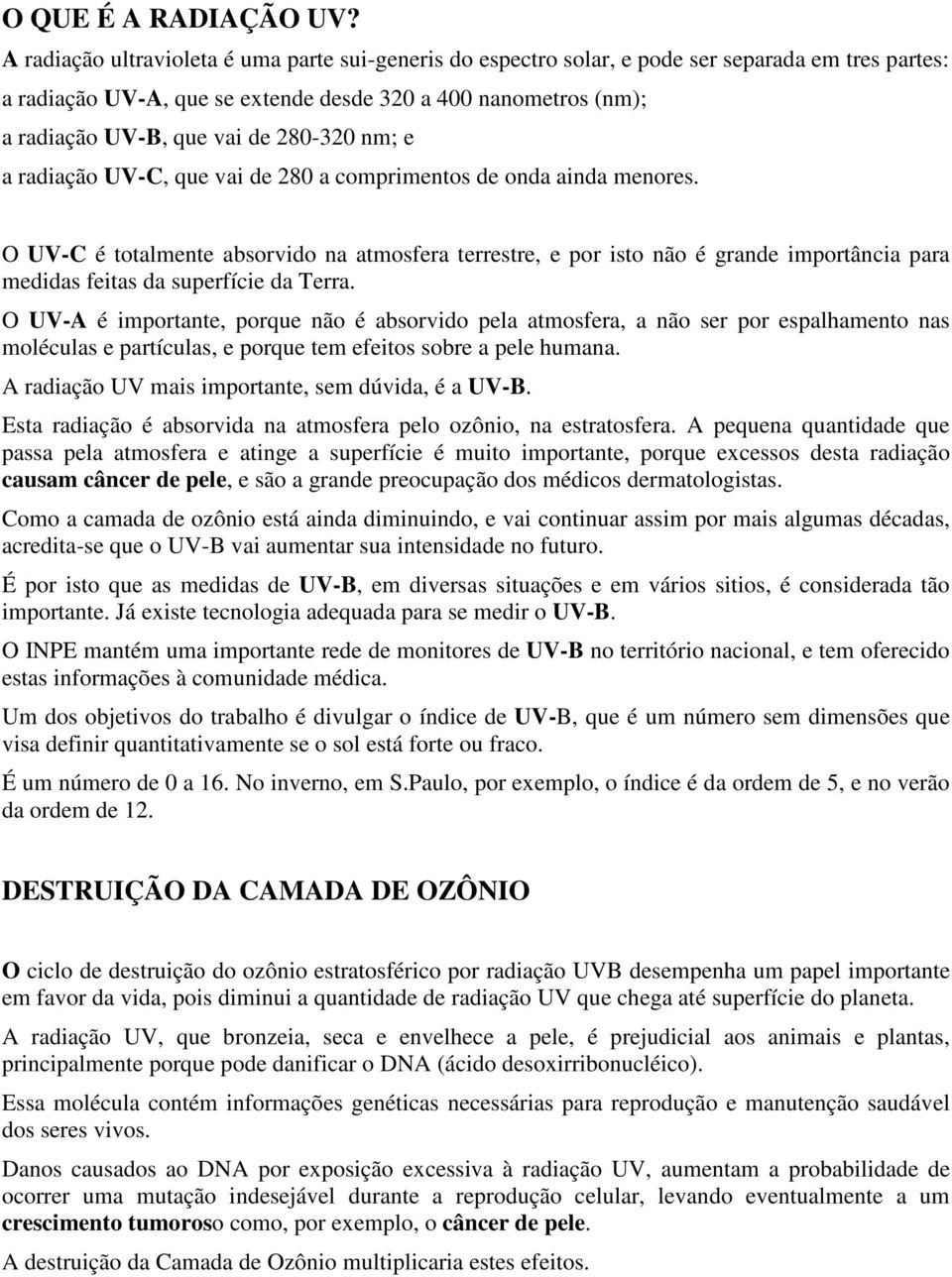 280-320 nm; e a radiação UV-C, que vai de 280 a comprimentos de onda ainda menores.