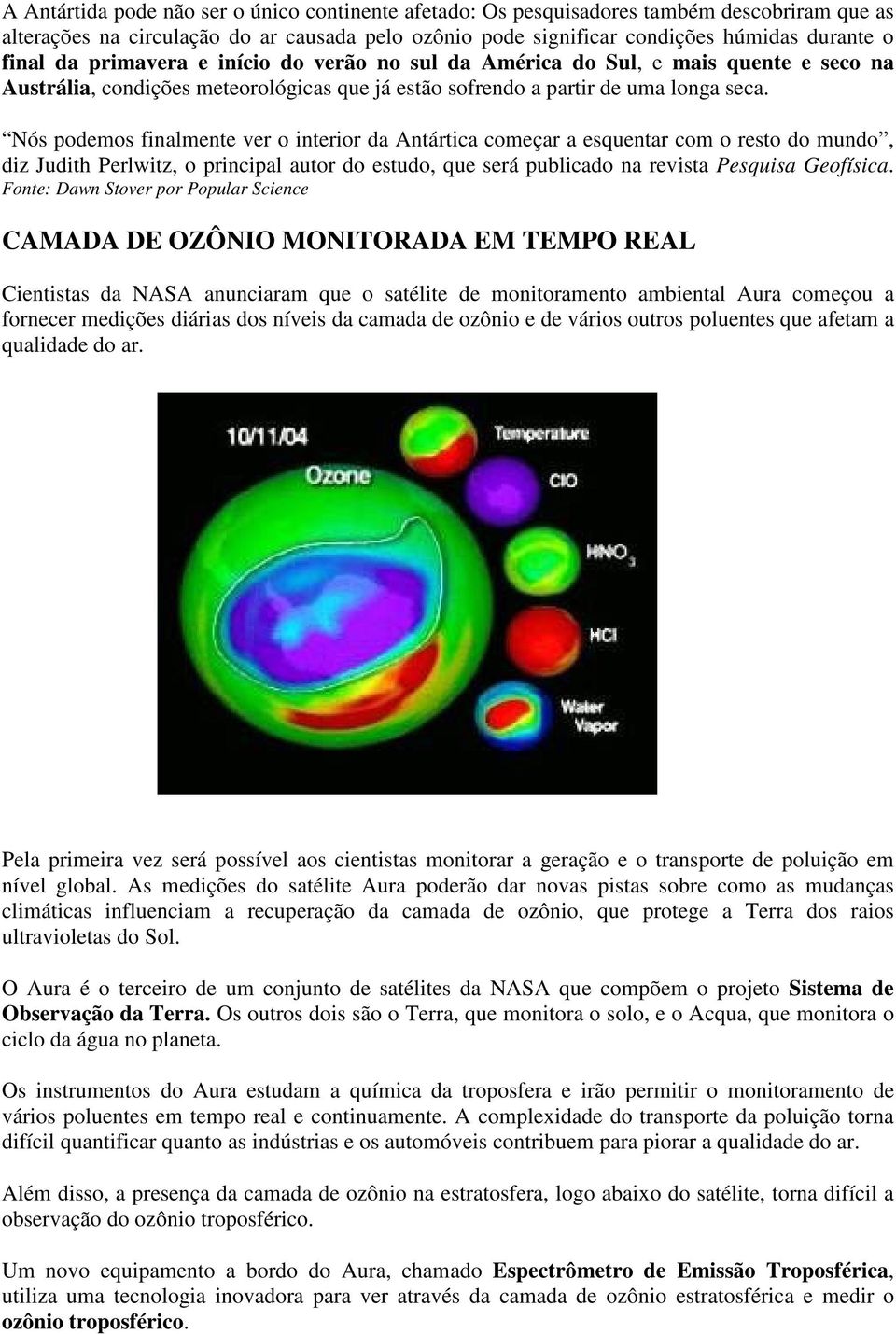 Nós podemos finalmente ver o interior da Antártica começar a esquentar com o resto do mundo, diz Judith Perlwitz, o principal autor do estudo, que será publicado na revista Pesquisa Geofísica.