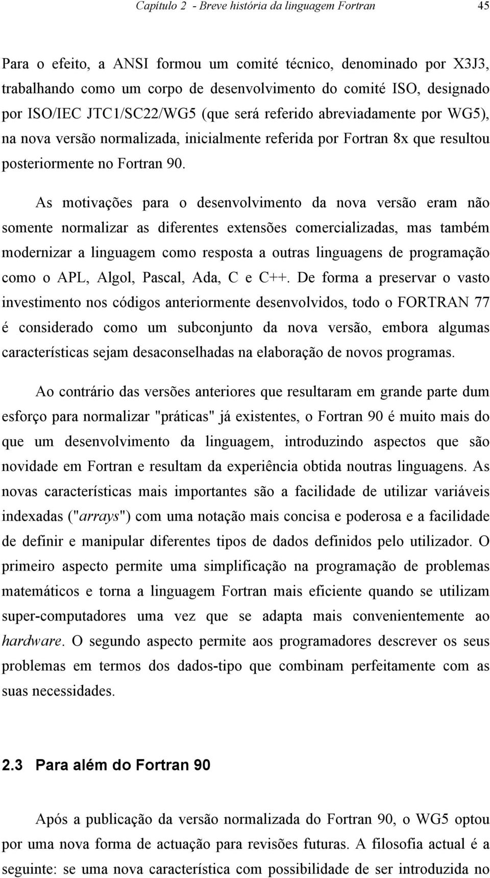 As motivações para o desenvolvimento da nova versão eram não somente normalizar as diferentes extensões comercializadas, mas também modernizar a linguagem como resposta a outras linguagens de