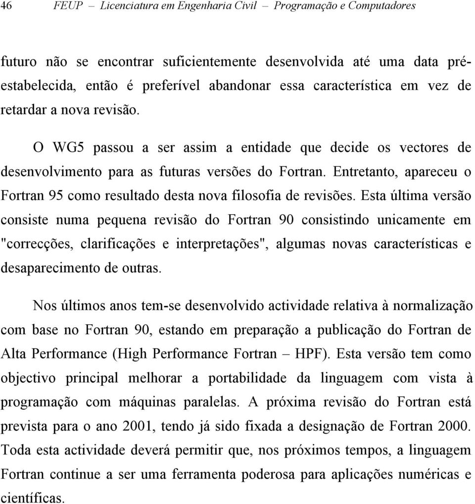 Entretanto, apareceu o Fortran 95 como resultado desta nova filosofia de revisões.