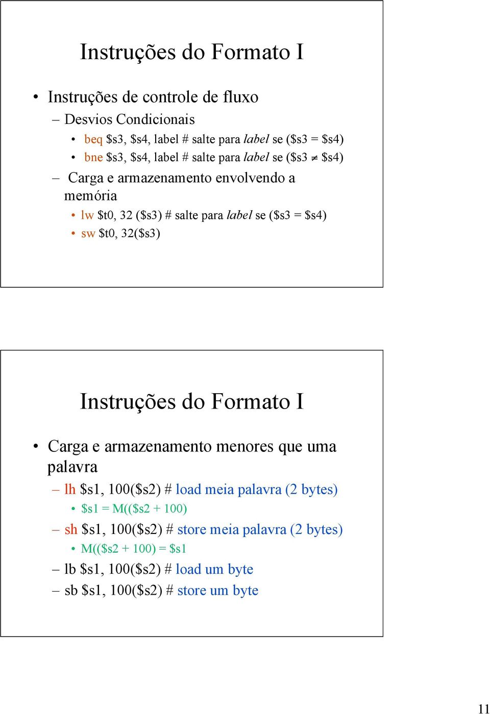$t0, 32($s3) Instruções do Formato I Carga e armazenamento menores que uma palavra lh $s1, 100($s2) # load meia palavra (2 bytes) $s1 =