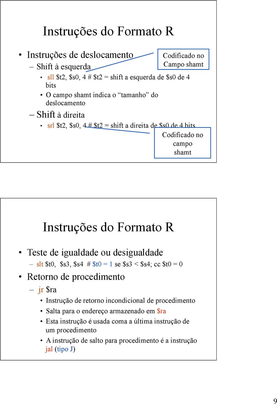 Teste de igualdade ou desigualdade slt $t0, $s3, $s4 # $t0 = 1 se $s3 < $s4; cc $t0 = 0 Retorno de procedimento jr $ra Instrução de retorno incondicional de