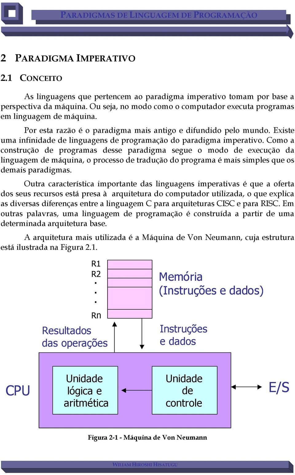 Existe uma infinidade de linguagens de programação do paradigma imperativo.