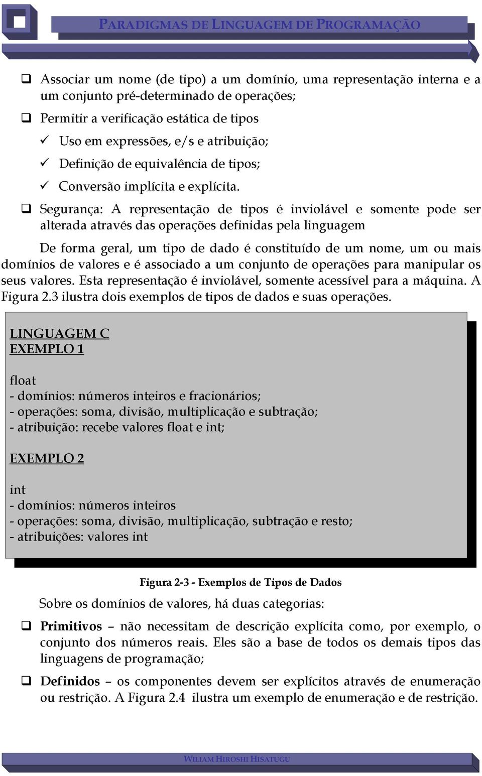 Segurança: A representação de tipos é inviolável e somente pode ser alterada através das operações definidas pela linguagem De forma geral, um tipo de dado é constituído de um nome, um ou mais