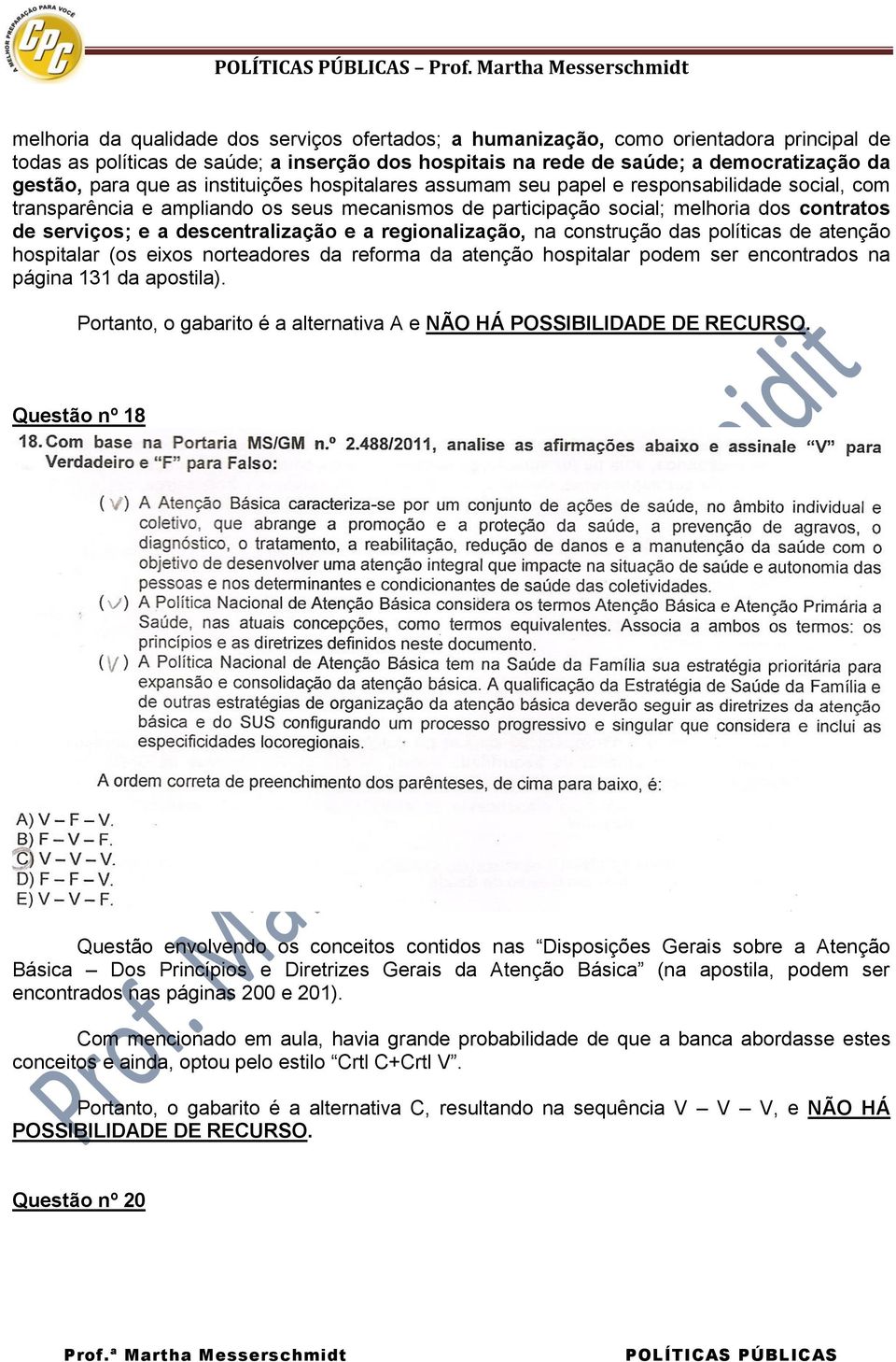 contratos de serviços; e a descentralização e a regionalização, na construção das políticas de atenção hospitalar (os eixos norteadores da reforma da atenção hospitalar podem ser encontrados na