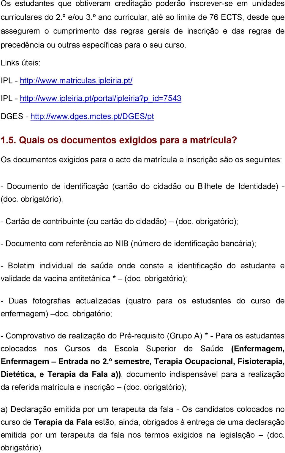 matriculas.ipleiria.pt/ IPL - http://www.ipleiria.pt/portal/ipleiria?p_id=7543 1.5. Quais os documentos exigidos para a matrícula?