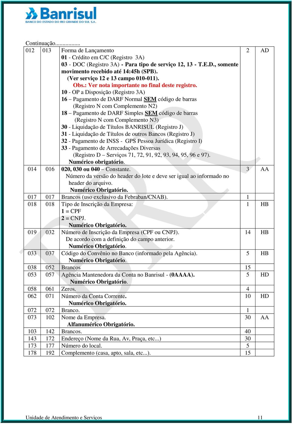 10 - OP a Disposição (Registro 3A) 16 Pagamento de DARF Normal SEM código de barras (Registro N com Complemento N2) 18 Pagamento de DARF Simples SEM código de barras (Registro N com Complemento N3)