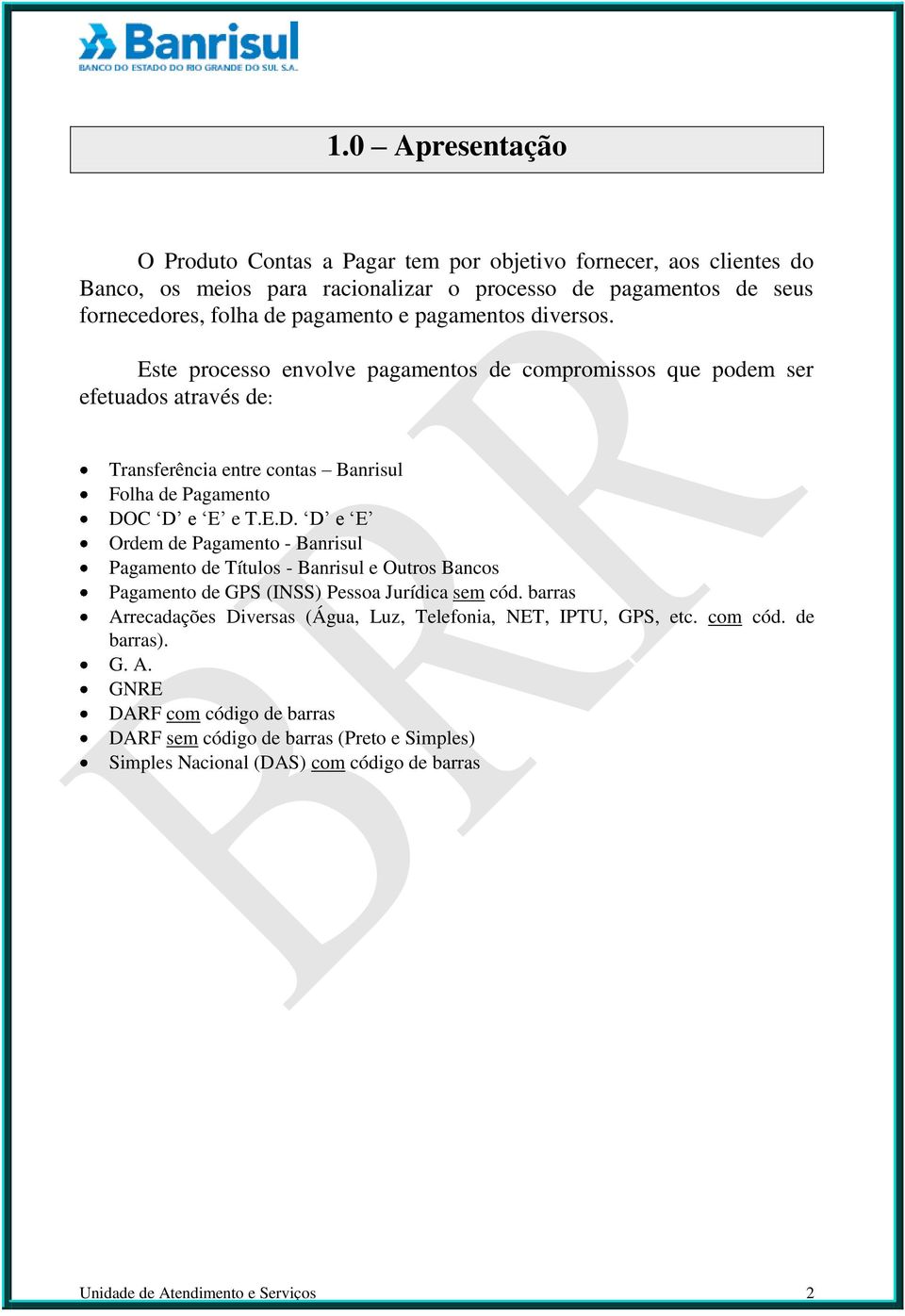 C D e E e T.E.D. D e E Ordem de Pagamento - Banrisul Pagamento de Títulos - Banrisul e Outros Bancos Pagamento de GPS (INSS) Pessoa Jurídica sem cód.