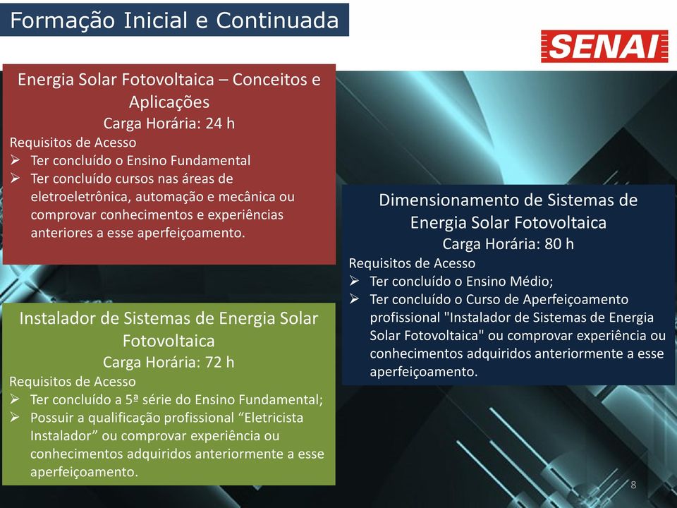 Instalador de Sistemas de Energia Solar Fotovoltaica Carga Horária: 72 h Requisitos de Acesso Ter concluído a 5ª série do Ensino Fundamental; Possuir a qualificação profissional Eletricista