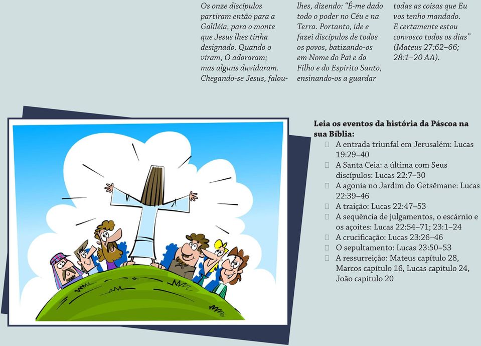 Portanto, ide e fazei discípulos de todos os povos, batizando-os em Nome do Pai e do Filho e do Espírito Santo, ensinando-os a guardar todas as coisas que Eu vos tenho mandado.