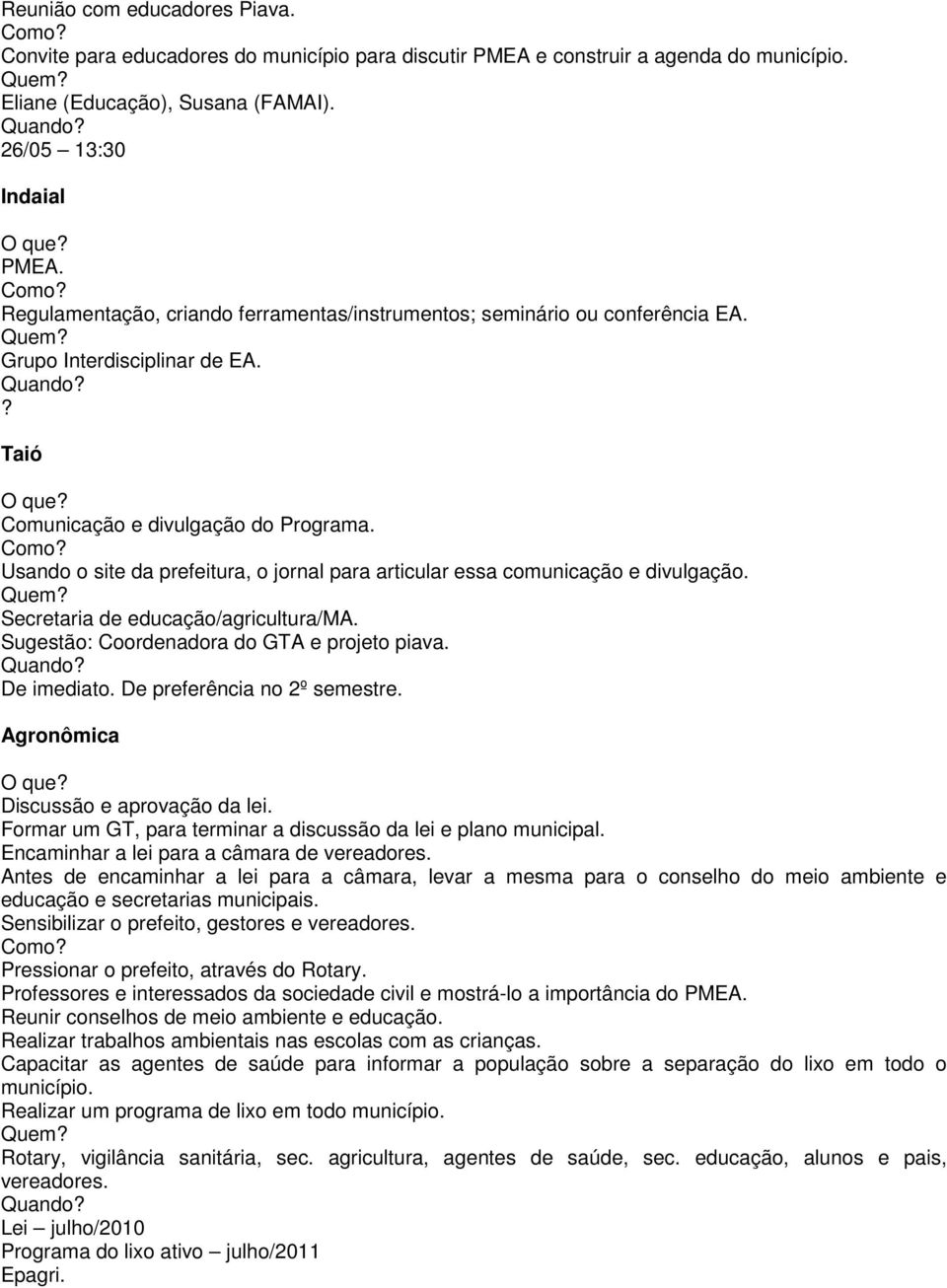 Usando o site da prefeitura, o jornal para articular essa comunicação e divulgação. Secretaria de educação/agricultura/ma. Sugestão: Coordenadora do GTA e projeto piava. De imediato.