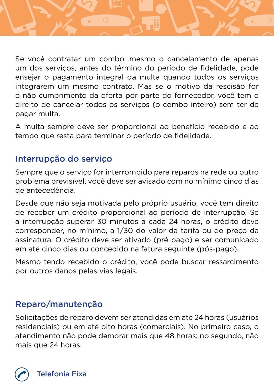 A multa sempre deve ser proporcional ao benefício recebido e ao tempo que resta para terminar o período de fidelidade.