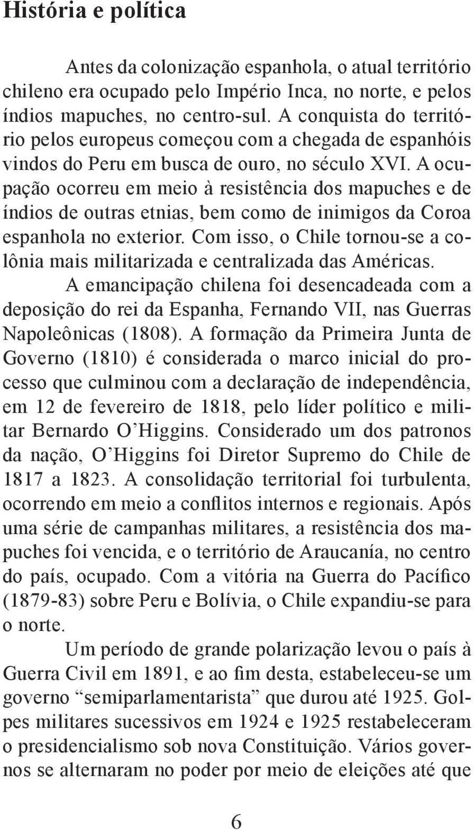 A ocupação ocorreu em meio à resistência dos mapuches e de índios de outras etnias, bem como de inimigos da Coroa espanhola no exterior.