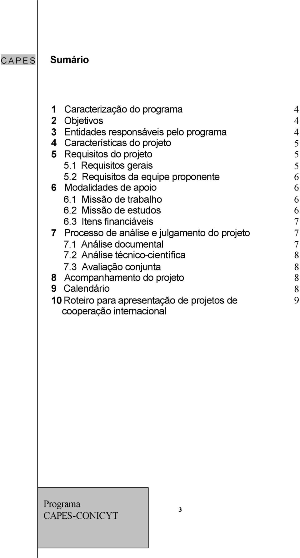 3 Itens financiáveis 7 Processo de análise e julgamento do projeto 7.1 Análise documental 7.2 Análise técnico-científica 7.