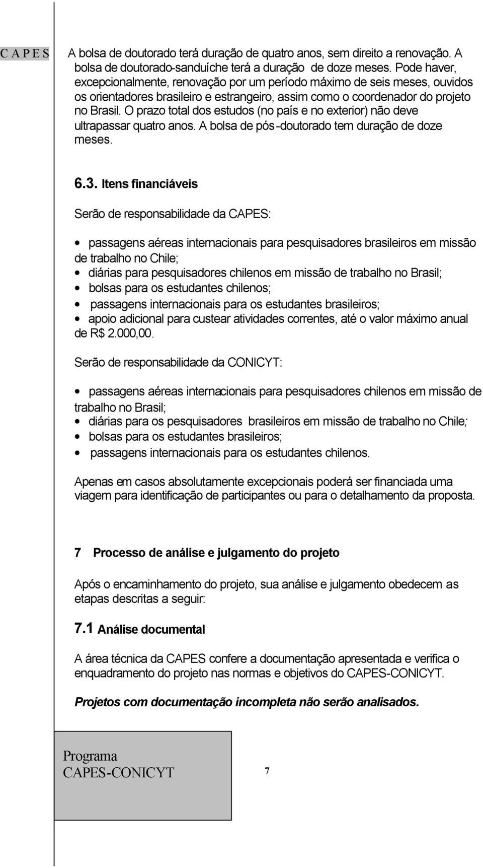 O prazo total dos estudos (no país e no exterior) não deve ultrapassar quatro anos. A bolsa de pós-doutorado tem duração de doze meses..3.