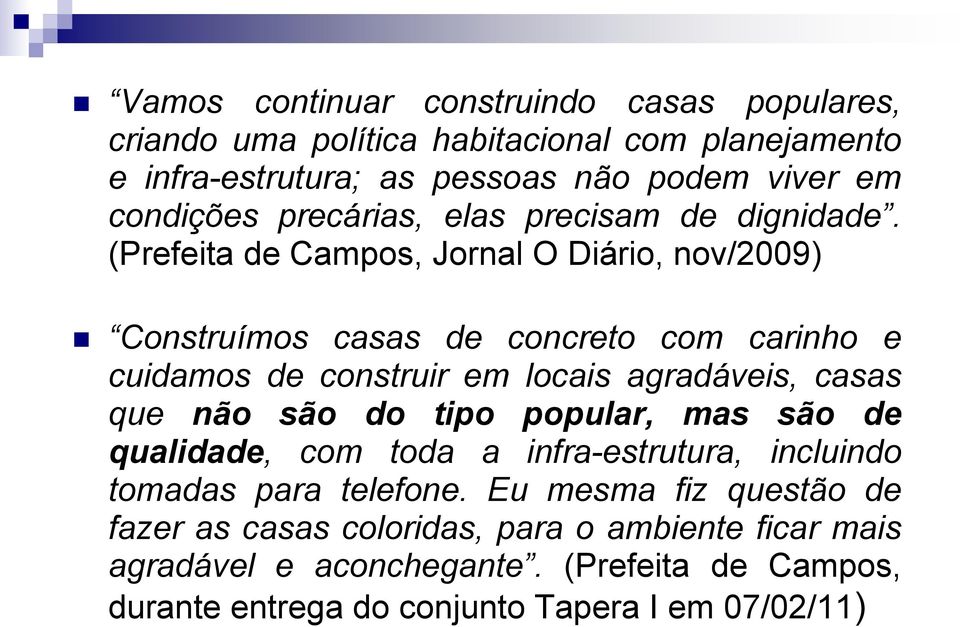 (Prefeita de Campos, Jornal O Diário, nov/2009) Construímos casas de concreto com carinho e cuidamos de construir em locais agradáveis, casas que não são