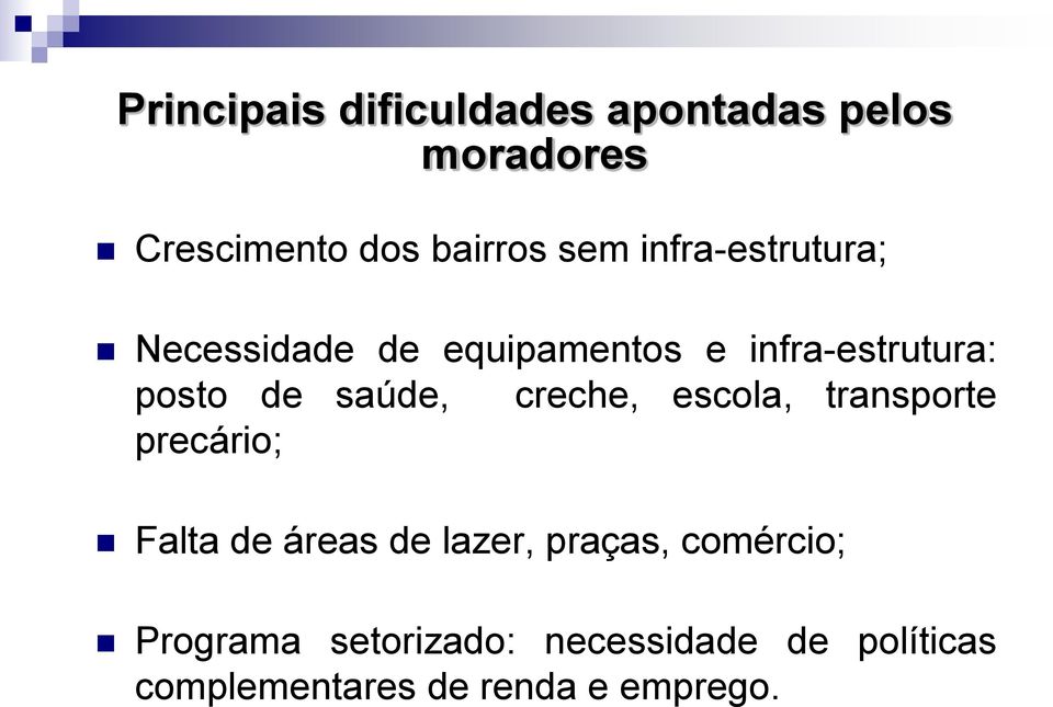 creche, escola, transporte precário; Falta de áreas de lazer, praças, comércio;